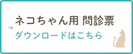 ネコちゃん用 問診票 ダウンロードはこちら